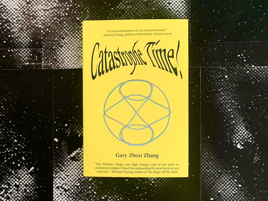 Catastrophe Time! Gary Zhexi Zhang