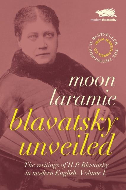 Blavatsky Unveiled : The Writings of H.P. Blavatsky in modern English, Moon Laramie
