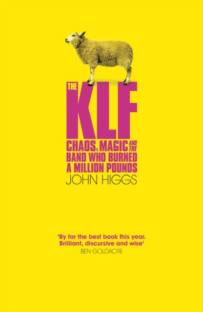 The KLF : Chaos, Magic and the Band who Burned a Million Pounds, John Higgs