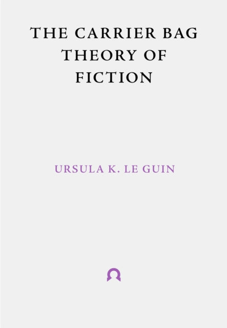 The Carrier Bag Theory of Fiction, Ursula Le Guin